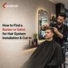 How to Find a Barber or Salon for Hair System Installation & Cut-In