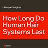 How Long Do Human Hair Systems Last - Lifespan Insights